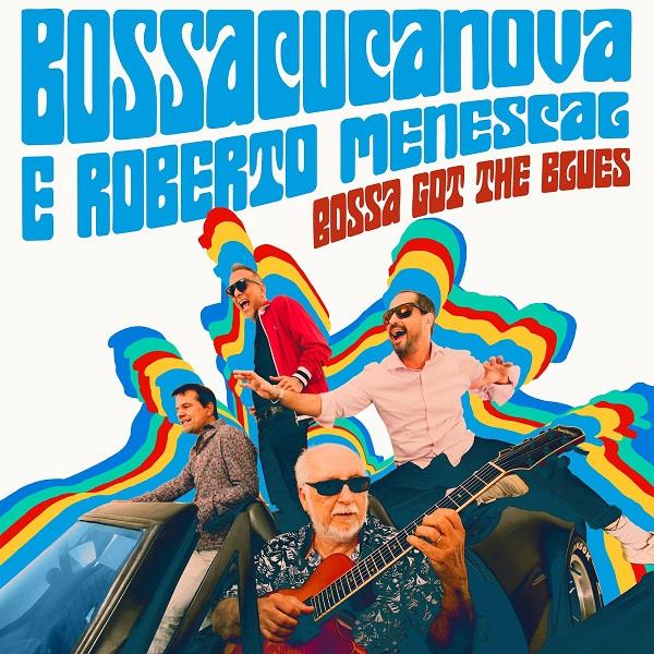BOSSACUCANOVA & ROBERTO MENESCAL / ボサクカノヴァ & ホベルト・メネスカル / BOSSA GOT THE BLUES