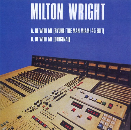 MILTON WRIGHT / ミルトン・ライト / ビー・ウィズ・ミー RYUHEI THE MAN MIAMI 45 EDIT / ORIGINAL (7")