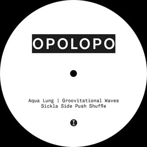 OPOLOPO / SICKLA SIDE PUSH SHUFFLE / AQUA LUNG / GROOVITATIONAL WAVES 