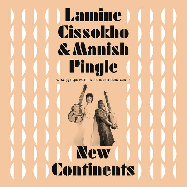 LAMINE CISSOKHO & MANISH PINGLE / ラミネ・シソッコ & マニッシュ・ピングル / NEW CONTINENTS