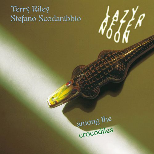 TERRY RILEY / STEFANO SCODANIBBIO / LAZY AFTERNOON AMONG THE CROCODILES (CD)