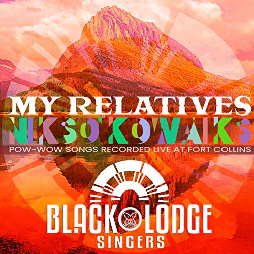 BLACK LODGE SINGERS / ブラック・ロッジ・シンガーズ / MY RELATIVES - 'NIKSO'KOWAIKS': POW-WOW SONGS RECORDED LIVE IN FORT COLLINS