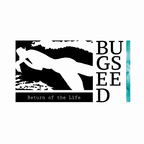 Bugseed / バグシード / Return of the Life