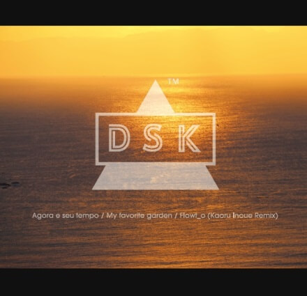 DSK / Agora e seu tempo / My favorite garden / Flowt_o(Kaoru Inoue Remix)