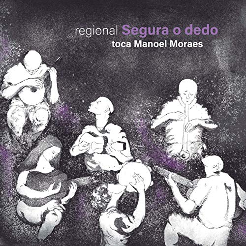 REGIONAL SEGURA O DEDO / ヘジオナル・セグーラ・オ・デード / TOCA MANOEL MORAES