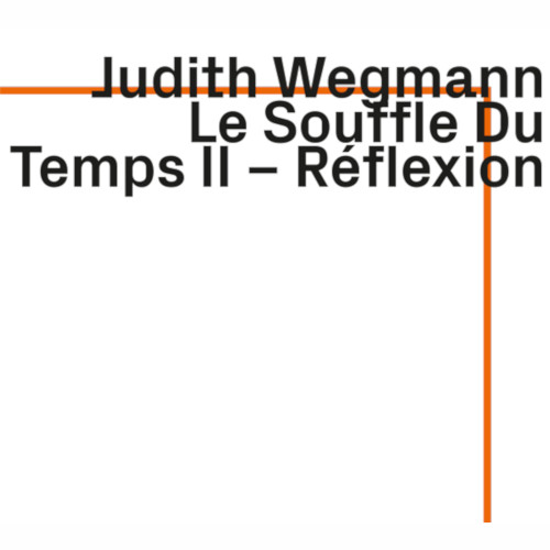JUDITH WEGMANN / ユディト・ヴェグマン / Le Souffle Du Temps II - Reflexion
