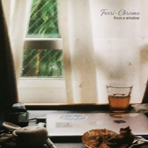 Ferri-Chrome / from a window