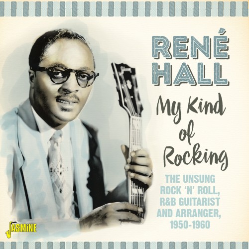 RENE HALL / MY KIND OF ROCKING: THE UNSUNG ROCK `N' ROLL / R&B GUITARIST & ARRANGER,1950-1960
