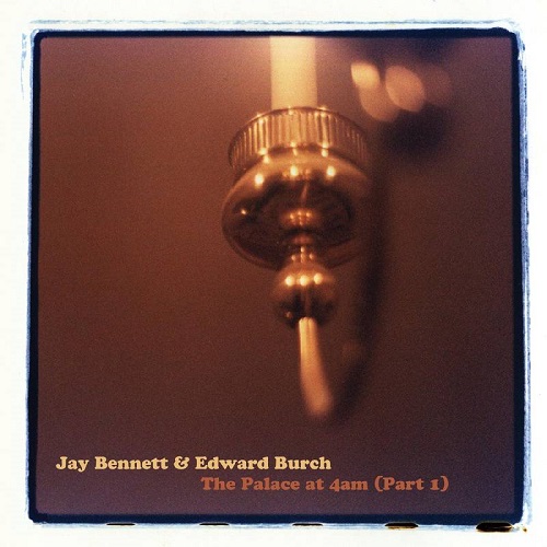 JAY BENNETT AND EDWARD BURCH / THE PALACE AT 4AM (CLOUDY CLEAR VINYL)