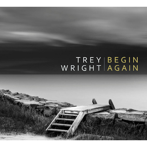 TREY WRIGHT / Begin Again