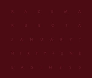 KAZUMA KUBOTA  / January Thirty + Uneasiness
