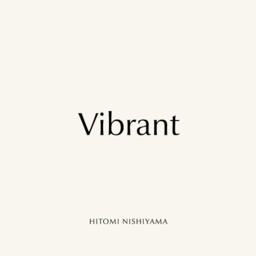 HITOMI NISHIYAMA / 西山瞳 / Vibrant / ヴァイブラント
