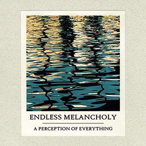 ENDLESS MELANCHOLY / エンドレス・メランコリー / A PERCEPTION OF EVERYTHING