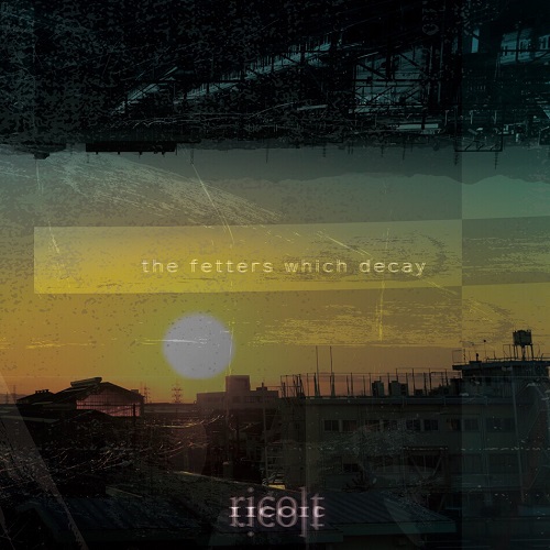 ricolt / the fetters which decay