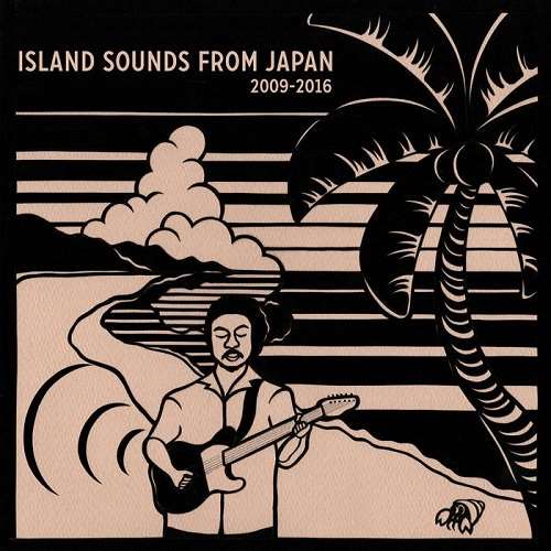 V.A. (ISLAND SOUNDS FROM JAPAN) / オムニバス / 日本の島音- ISLAND SOUNDS FROM JAPAN 2009-2016
