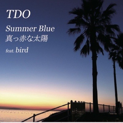 TDO / Summer Blue / 真っ赤な太陽 feat. Bird