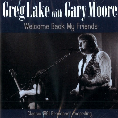 GREG LAKE / グレッグ・レイク / WELCOME BACK MY FRIENDS: CLASSIC 1981 BROADCAST RECORDING