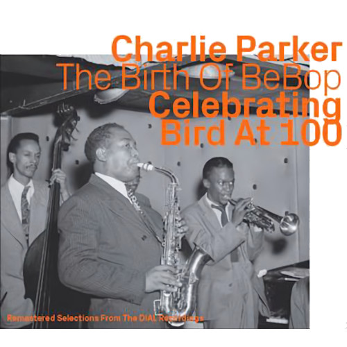 CHARLIE PARKER / チャーリー・パーカー / Birth Of Bebop Celebrating Bird 100(Dial Recording)