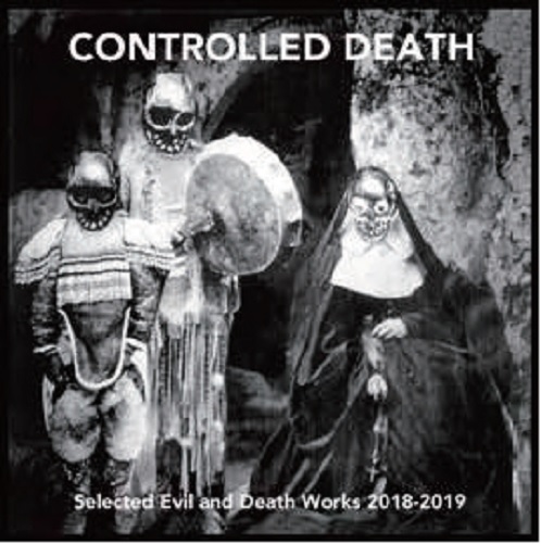 CONTROLLED DEATH / コントロールド・デス / SELECTED EVIL AND DEATH WORKS 2018-2019