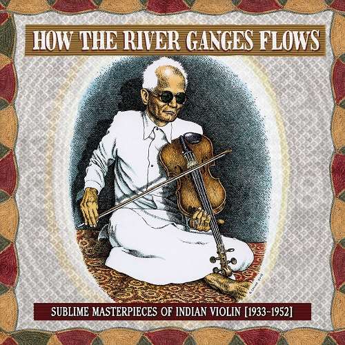 V.A. (HOW THE RIVER GANGES FLOWS: SUBLIME MASTERPIECES OF INDIAN VIOLIN. 1933-1952) / オムニバス / HOW THE RIVER GANGES FLOWS: SUBLIME MASTERPIECES OF INDIAN VIOLIN. 1933-1952