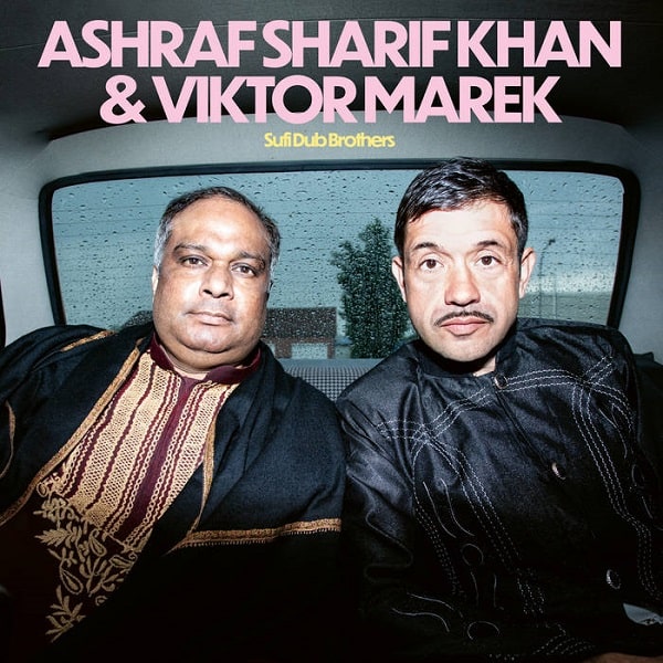 ASHRAF SHARIF KHAN & VIKTOR MAREK / SUFI DUB BROTHERS