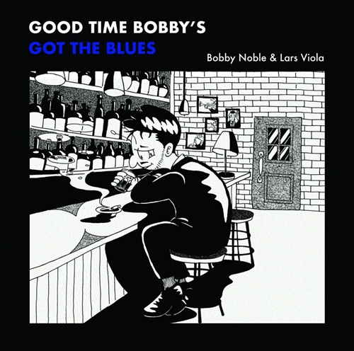 BOBBY NOBLE & LARS VIOLA / GOOD TIME BOBBY'S GOT THE BLUES "CD"