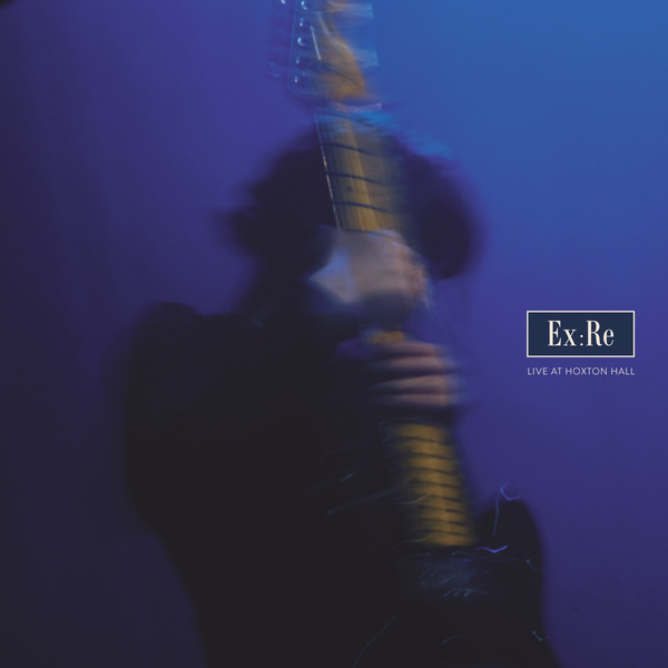 EX:RE / エクス・レイ / LIVE AT HOXTON HALL (BLUE TRANSLUCENT VINYL/ROUGH TRADE EXCLUSIVE)