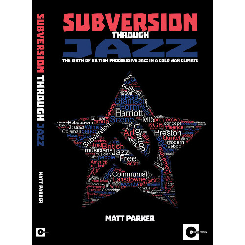 MATT PARKER(Editor) / Subversion Through Jazz: The Birth Of British Progressive Jazz In A Cold War Climate