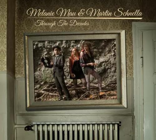 MELANIE MAU/MARTIN SCHNELLA / MELANIE MAU & MARTIN SCHNELLA / THROUGH THE DECADES