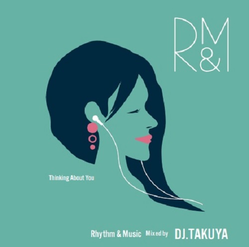 DJ TAKUYA (R&M) / RHYTHM & MUSIC -THINKING ABOUT YOU-