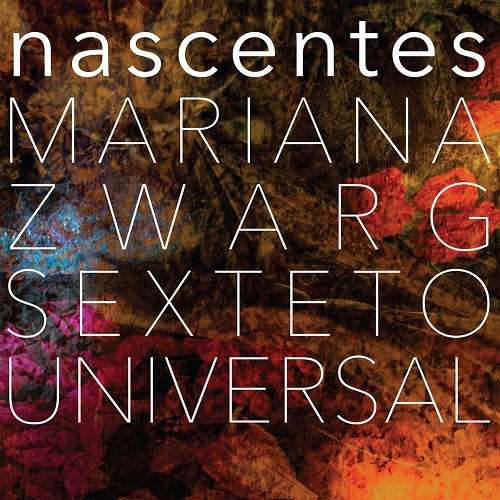 MARIANA ZWARG SEXTETO UNIVERSAL / マリアナ・ズヴァルギ・セクステット・ウニヴェルサル / NASCENTES