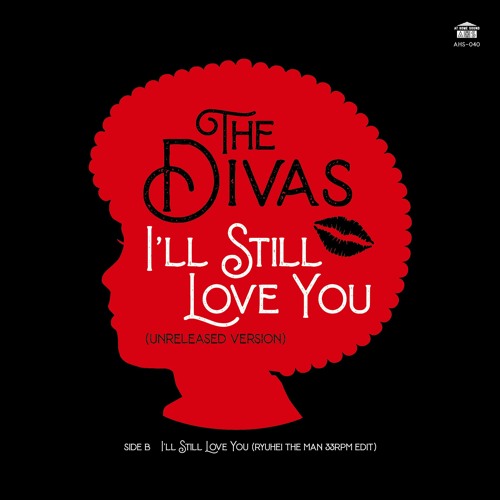 DIVAS / ディーヴァス / I'll Still Love You Unreleased Version / RYUHEI THE MAN 33rpm EDIT (7")