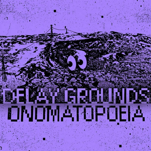 DELAY GROUNDS / ONOMATOPOEIA