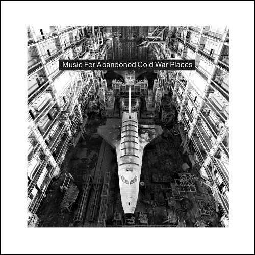 V.A. (NOISE / AVANT-GARDE) / MUSIC FOR ABANDONED COLD WAR PLACES