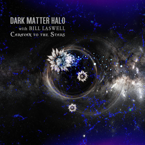 DARK MATTER HALO WITH BILL LASWELL / Caravan To The Stars