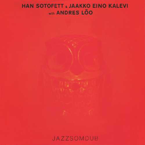 HAN SOTOFETT & JAKKO EINO KALEVI WITH ANDRES LOO / JAZZSOMDUB
