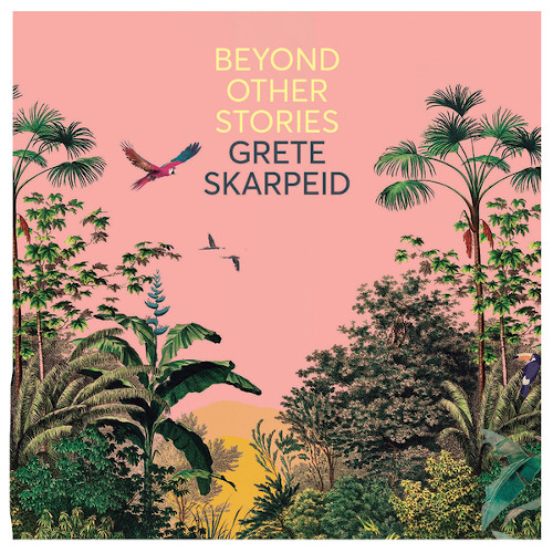 GRETE SKARPEID / Beyond Other Stories