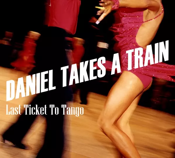 DANIEL TAKES A TRAIN / ダニエル・テイクス・ア・トレイン / LAST TICKET TO TANGO (CD)