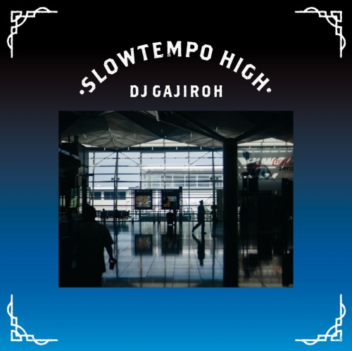 DJ GAJIROH / SLOWTEMPO HIGH