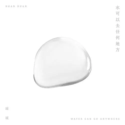 HUAN HUAN / 緩緩 / WATER CAN GO ANYWHERE (水可以去任何地方)