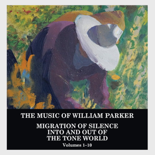 WILLIAM PARKER / ウィリアム・パーカー / Migration of Silence Into and Out of The Tone World [Volumes 1–10] (10CDBOX)