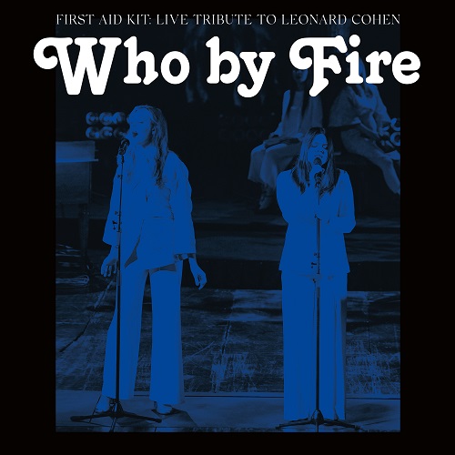 FIRST AID KIT / ファースト・エイド・キット / WHO BY FIRE - LIVE TRIBUTE TO LEONARD COHEN