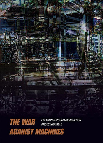 CREATION THROUGH DESTRUCTION/DISSECTING TABLE / THE WAR AGAINST MACHINES