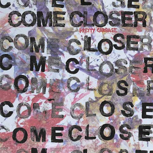 COME CLOSER / PRETTY GARBAGE (LP)