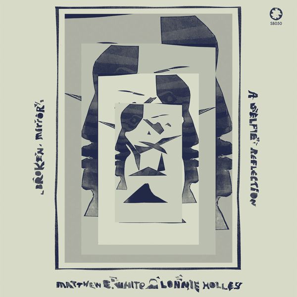 MATTHEW E. WHITE & LONNIE HOLLEY / BROKEN MIRROR: A SELFIE REFLECTION (LP)