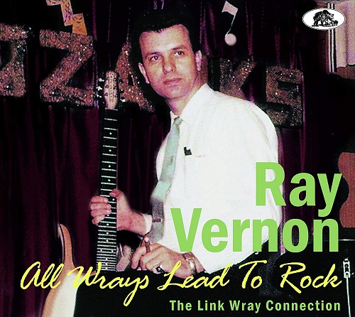 RAY VERNON / ALL WRAYS LEAD TO ROCK:THE LINK WRAY CONNECTION