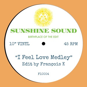 SUNSHINE SOUND (MOONSHINE) / I FEEL LOVE MEDLEY (EDIT BY FRANCOIS K)/FASTER & FASTER MEDLEY (EDIT BY J.LESSARD)