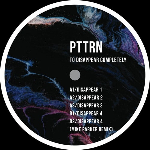PTTRN / TO DISAPPEAR COMPLETELY (INCL. MIKE PARKER REMIX)