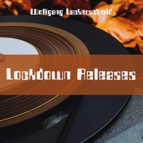 WOLFGANG LACKERSCHMID / ウォルフガング・ラッカーシュミッド / Lockdown Releases