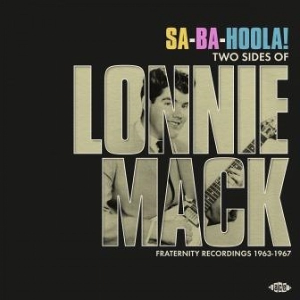 LONNIE MACK / ロニー・マック / SA-BA-HOOLA! TWO SIDES OF LONNIE MACK ~ FRATERNITY RECORDINGS 1963-1967